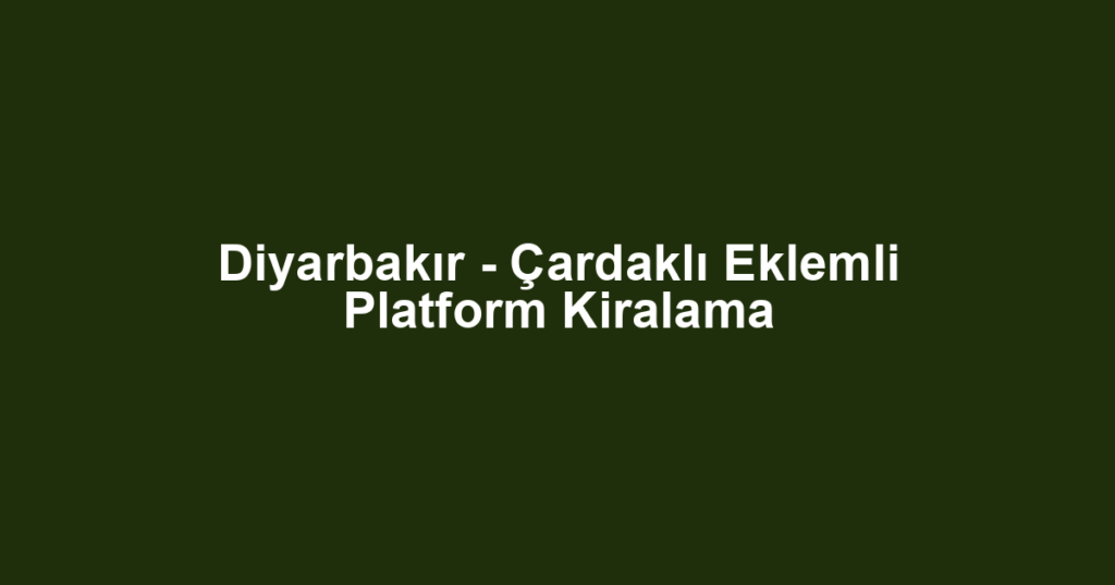 Diyarbakır - Çardaklı Eklemli Platform Kiralama