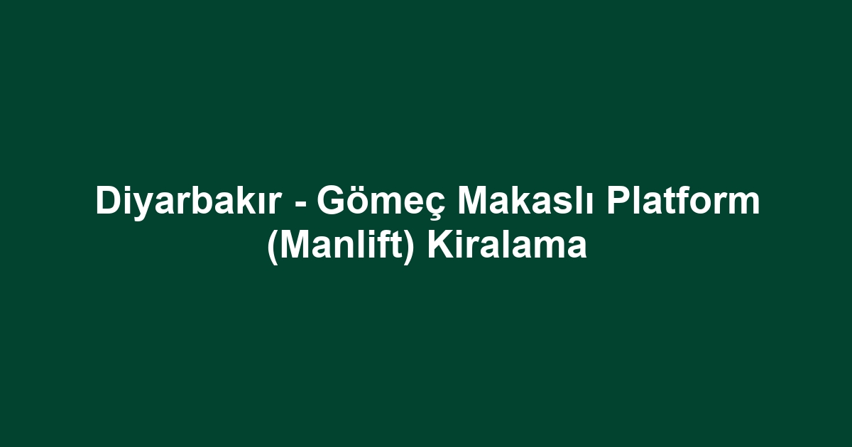 Diyarbakır - Gömeç Makaslı Platform (Manlift) Kiralama