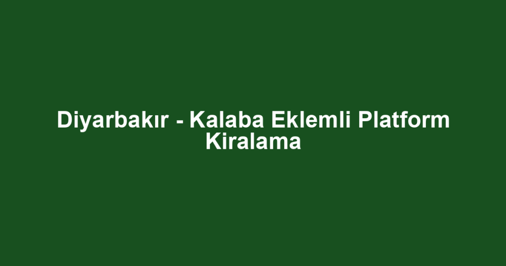 Diyarbakır - Kalaba Eklemli Platform Kiralama