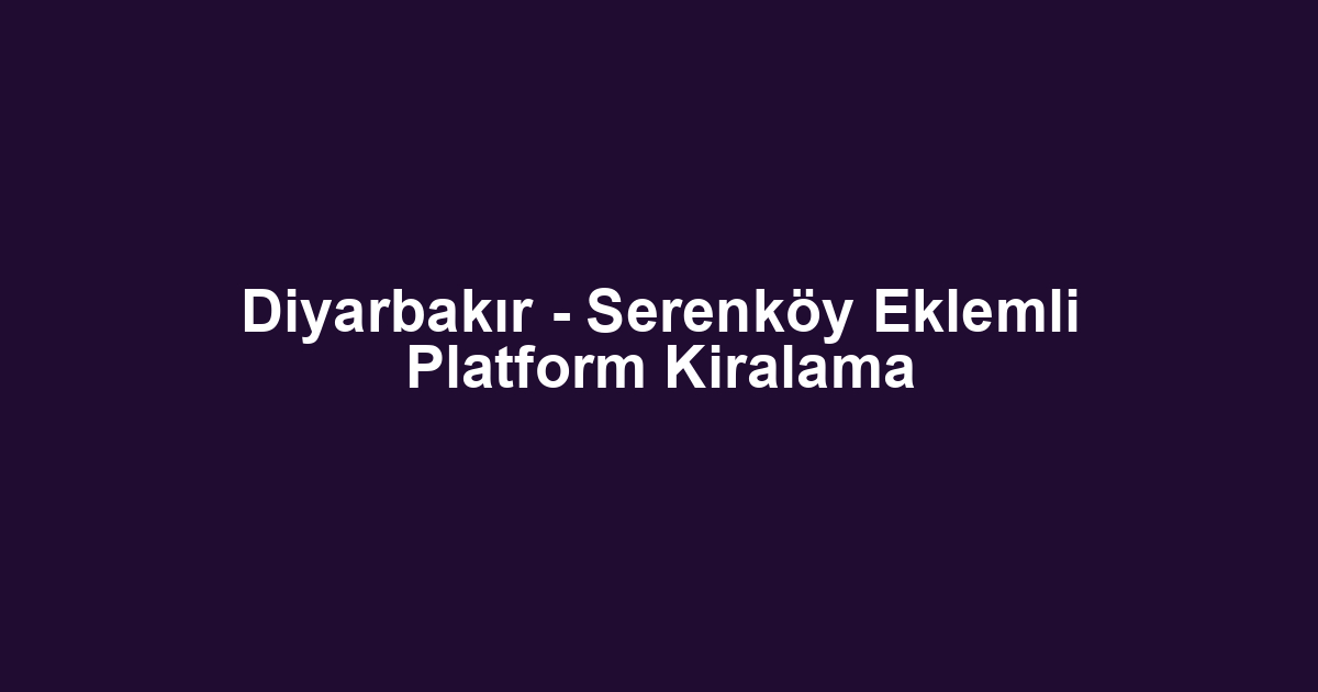 Diyarbakır - Serenköy Eklemli Platform Kiralama