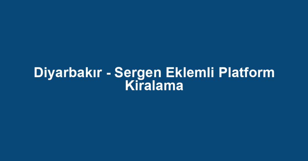 Diyarbakır - Sergen Eklemli Platform Kiralama