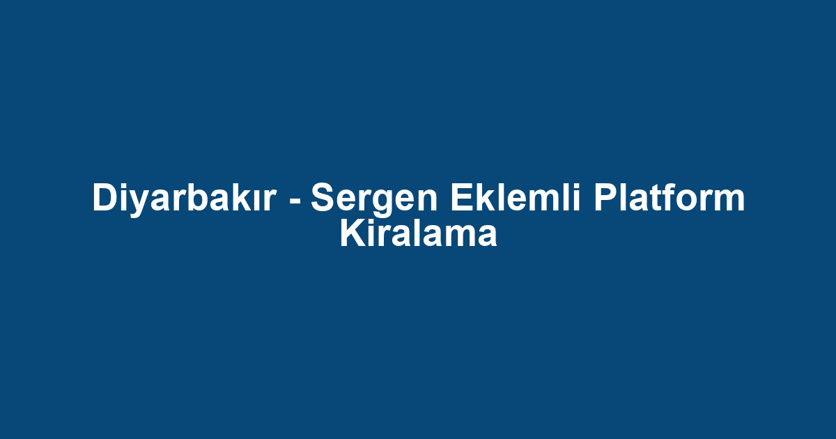 Diyarbakır - Sergen Eklemli Platform Kiralama