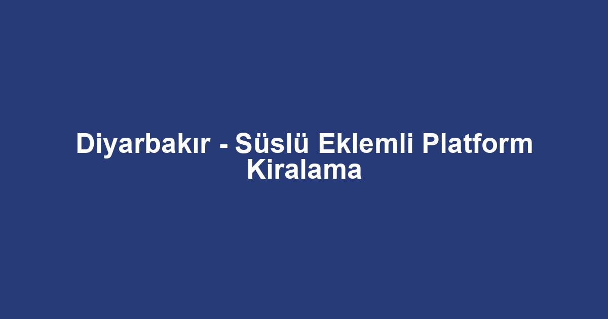 Diyarbakır - Süslü Eklemli Platform Kiralama