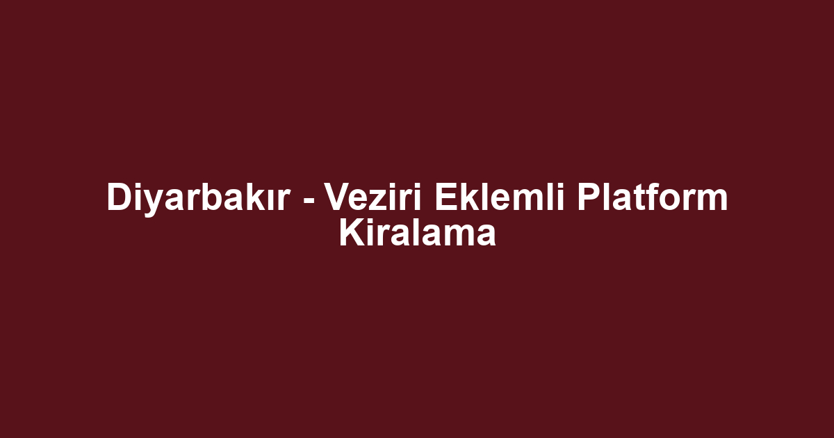 Diyarbakır - Veziri Eklemli Platform Kiralama