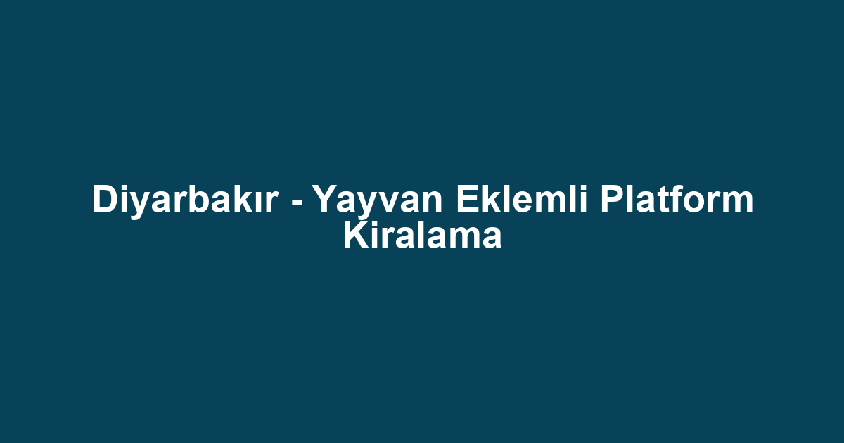 Diyarbakır - Yayvan Eklemli Platform Kiralama
