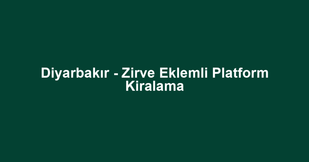 Diyarbakır - Zirve Eklemli Platform Kiralama