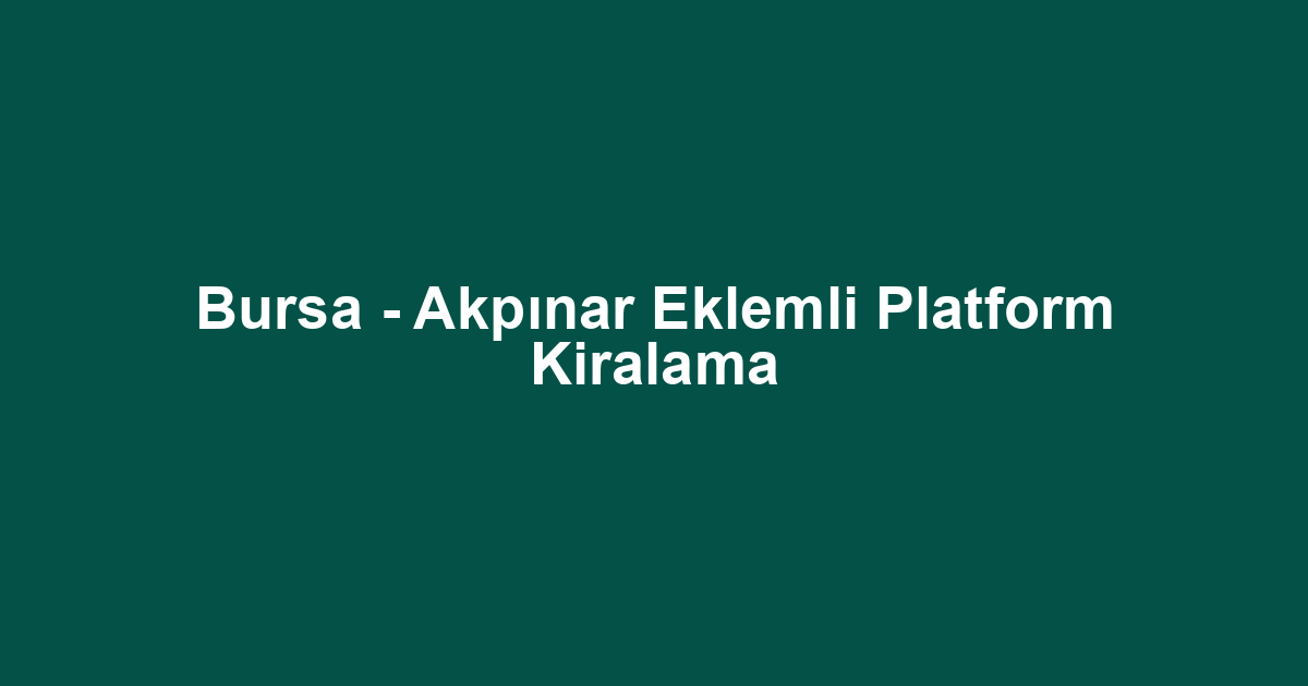 Bursa - Akpınar Eklemli Platform Kiralama