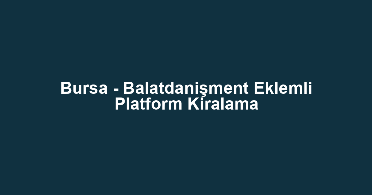 Bursa - Balatdanişment Eklemli Platform Kiralama