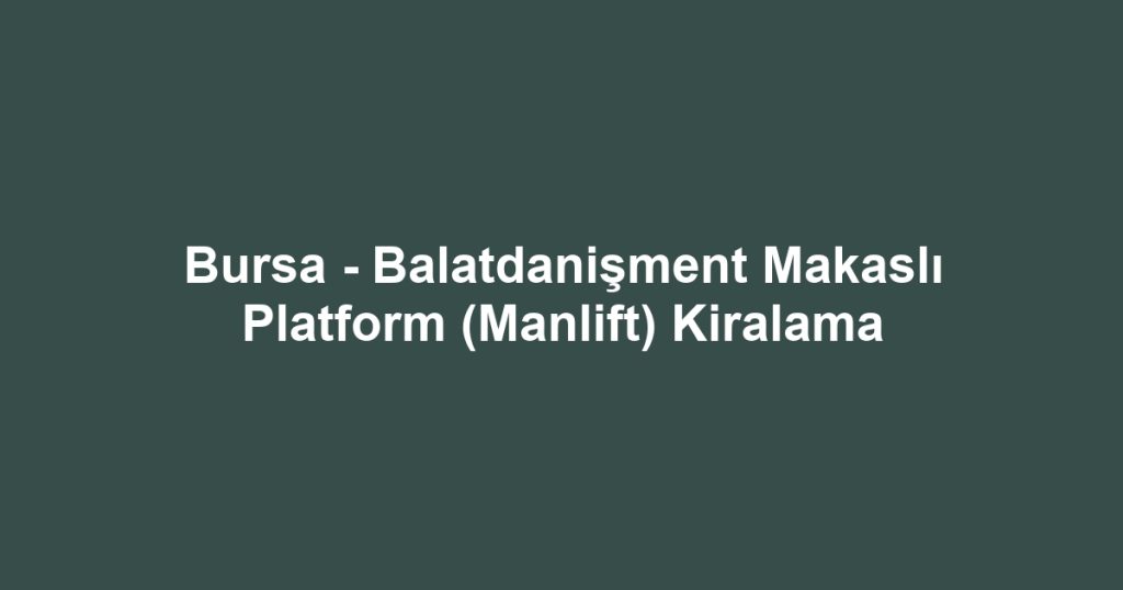 Bursa - Balatdanişment Makaslı Platform (Manlift) Kiralama