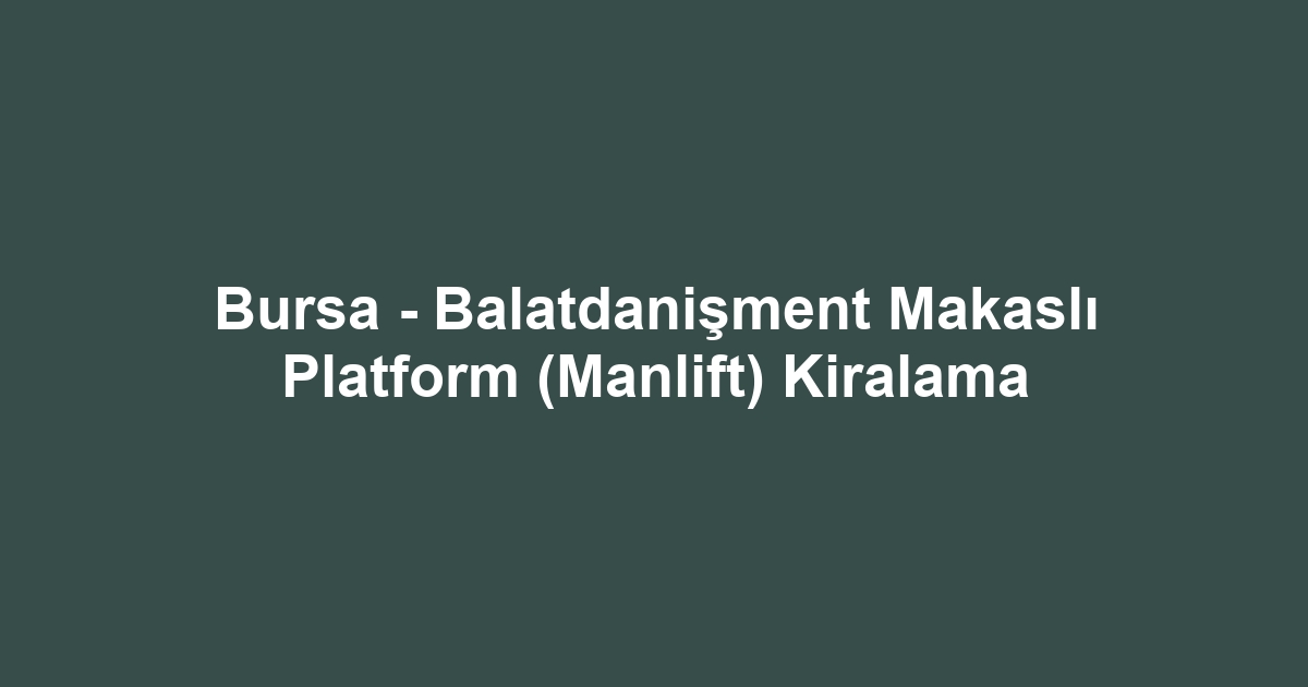 Bursa - Balatdanişment Makaslı Platform (Manlift) Kiralama
