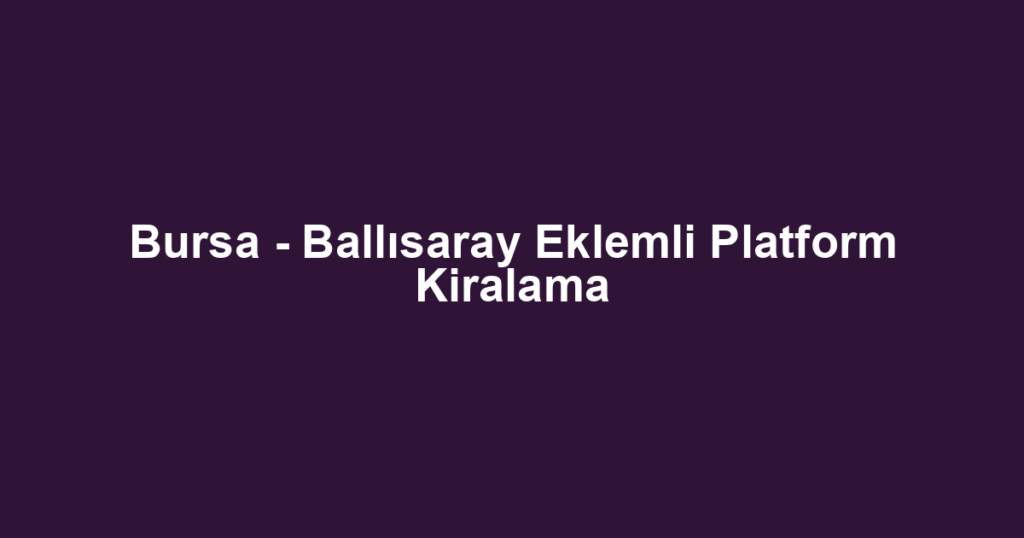 Bursa - Ballısaray Eklemli Platform Kiralama