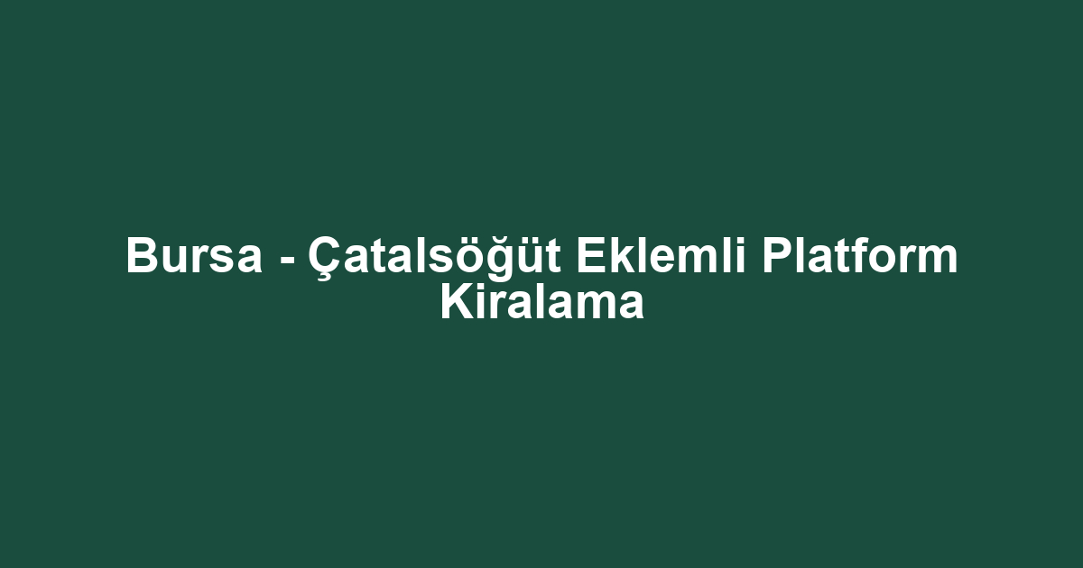 Bursa - Çatalsöğüt Eklemli Platform Kiralama