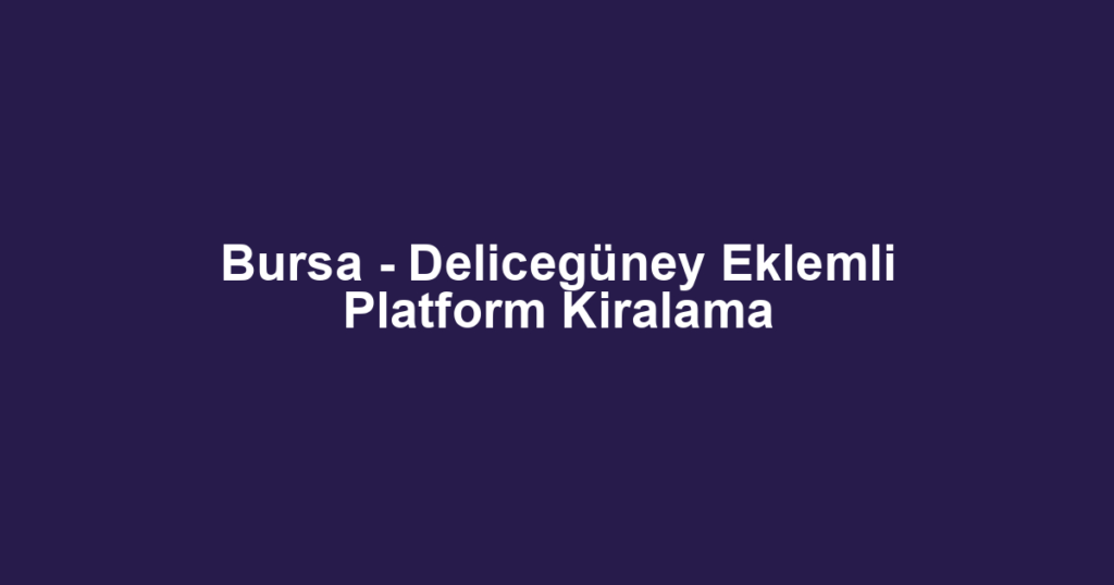 Bursa - Delicegüney Eklemli Platform Kiralama