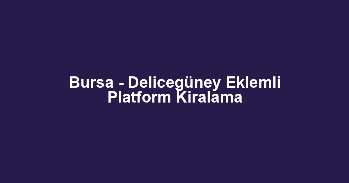 Bursa - Delicegüney Eklemli Platform Kiralama