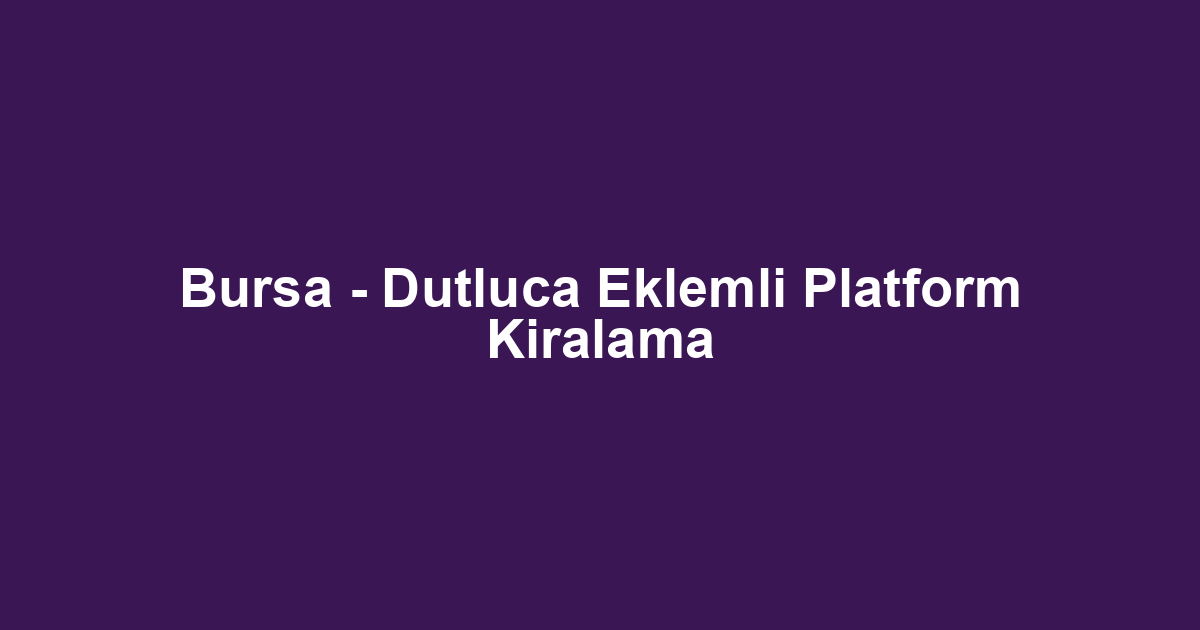 Bursa - Dutluca Eklemli Platform Kiralama