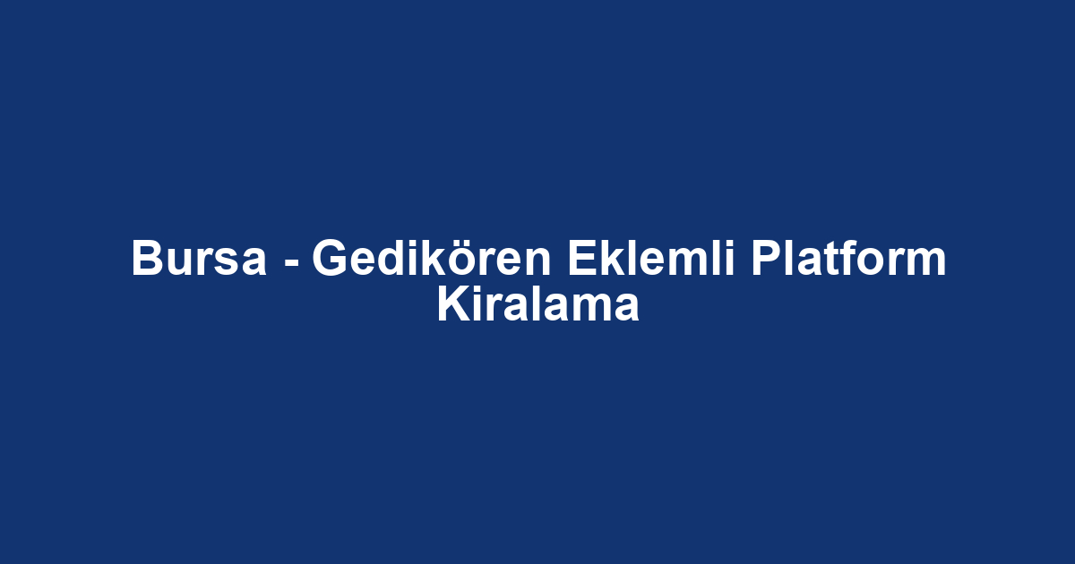 Bursa - Gedikören Eklemli Platform Kiralama