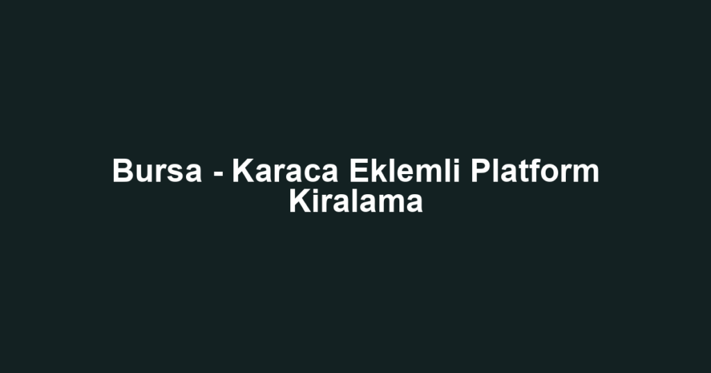 Bursa - Karaca Eklemli Platform Kiralama