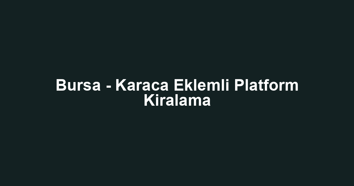 Bursa - Karaca Eklemli Platform Kiralama