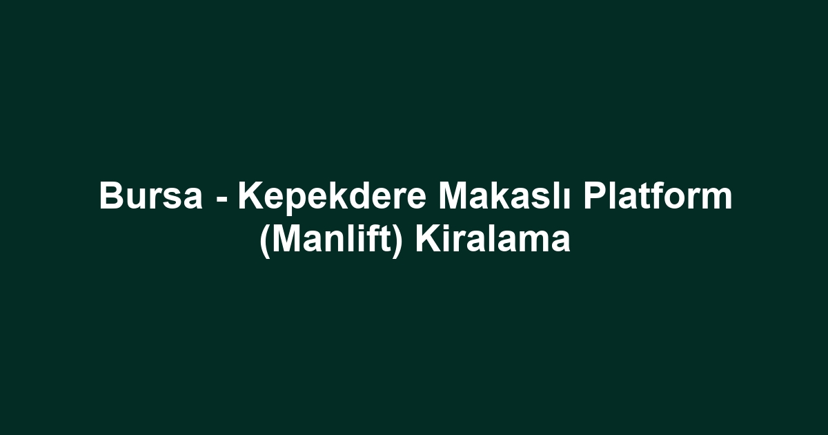 Bursa - Kepekdere Makaslı Platform (Manlift) Kiralama