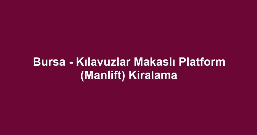 Bursa - Kılavuzlar Makaslı Platform (Manlift) Kiralama