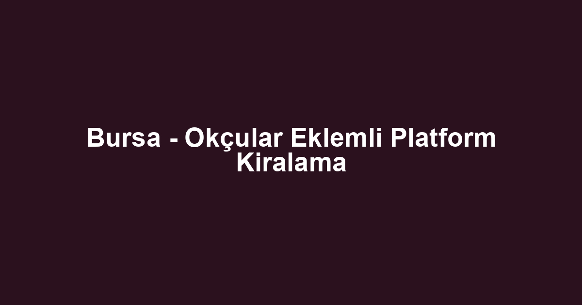 Bursa - Okçular Eklemli Platform Kiralama