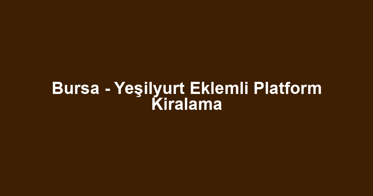 Bursa - Yeşilyurt Eklemli Platform Kiralama