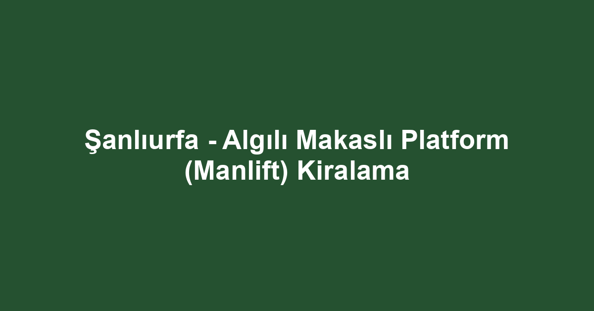 Şanlıurfa - Algılı Makaslı Platform (Manlift) Kiralama