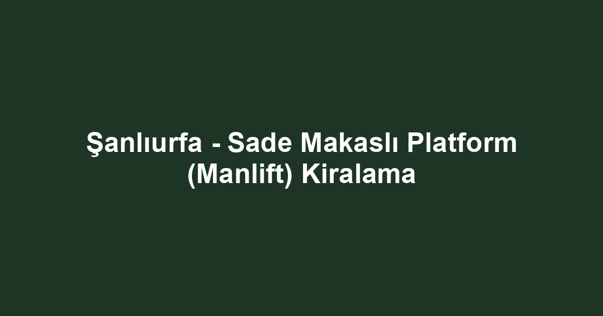 Şanlıurfa - Sade Makaslı Platform (Manlift) Kiralama