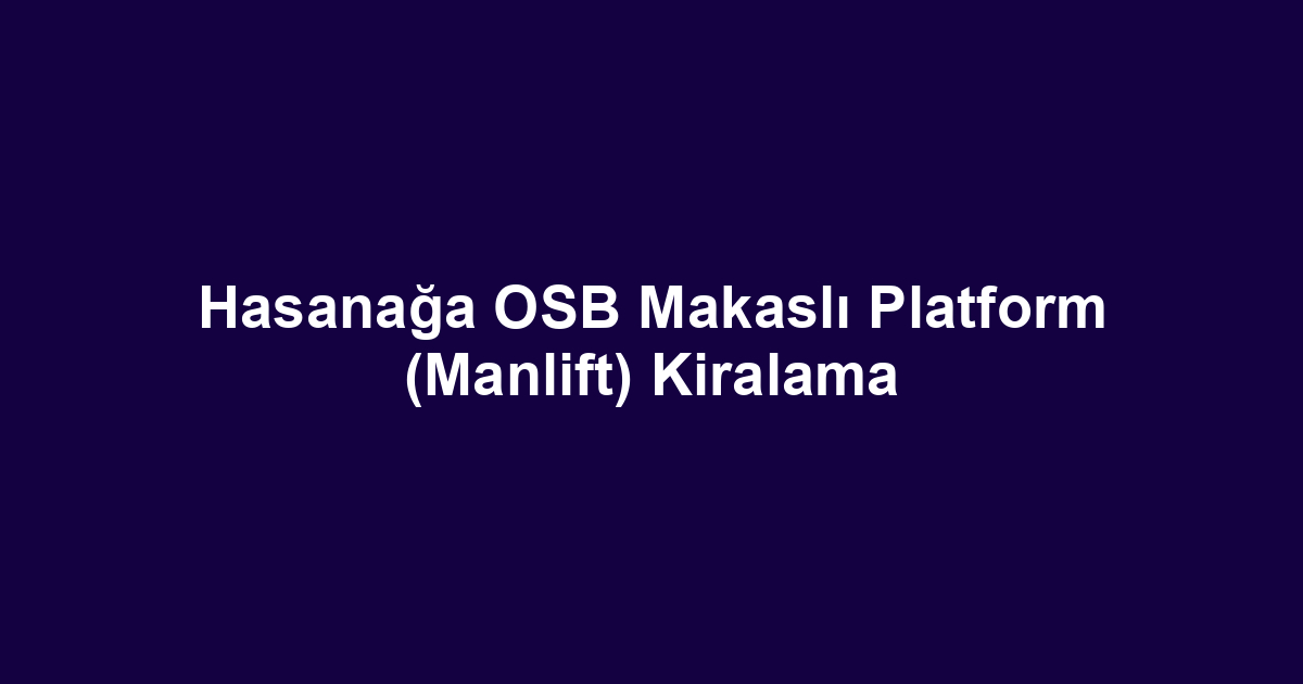 Hasanağa OSB Makaslı Platform (Manlift) Kiralama