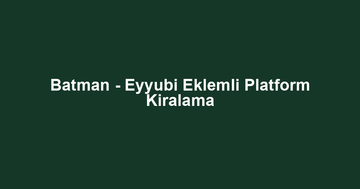 Batman - Eyyubi Eklemli Platform Kiralama