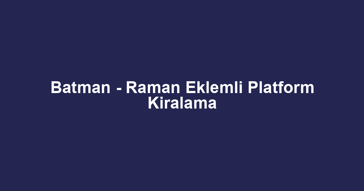Batman - Raman Eklemli Platform Kiralama