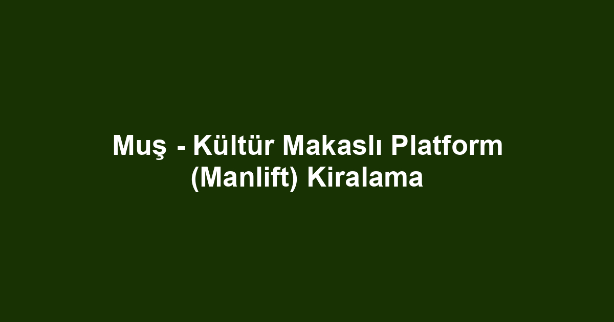 Muş - Kültür Makaslı Platform (Manlift) Kiralama