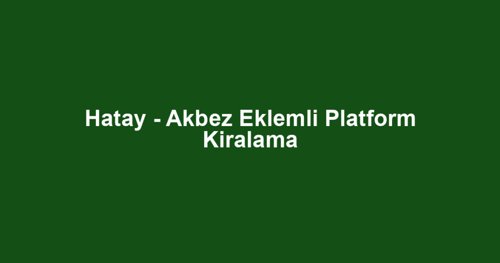 Hatay - Akbez Eklemli Platform Kiralama