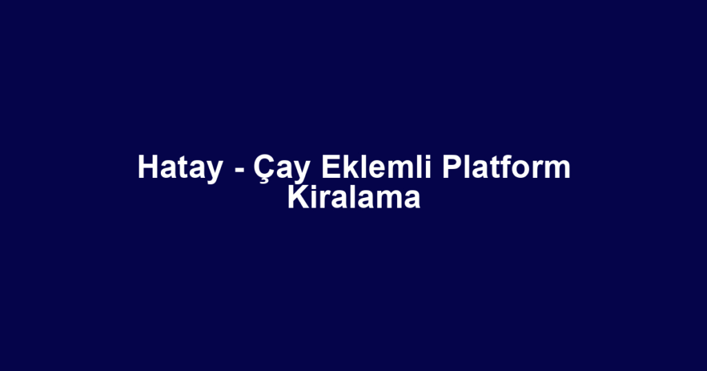 Hatay - Çay Eklemli Platform Kiralama