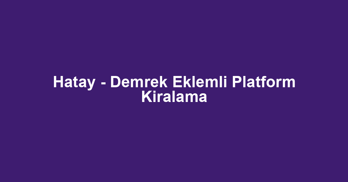 Hatay - Demrek Eklemli Platform Kiralama