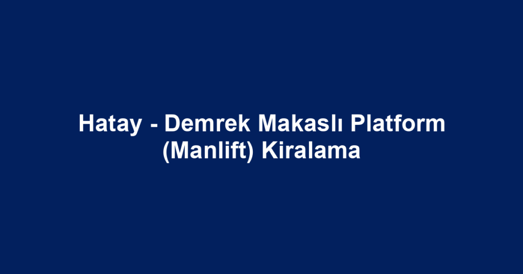 Hatay - Demrek Makaslı Platform (Manlift) Kiralama