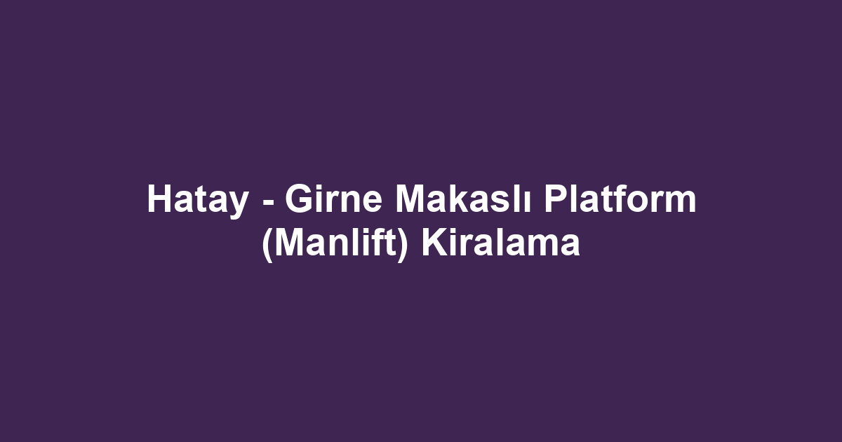 Hatay - Girne Makaslı Platform (Manlift) Kiralama