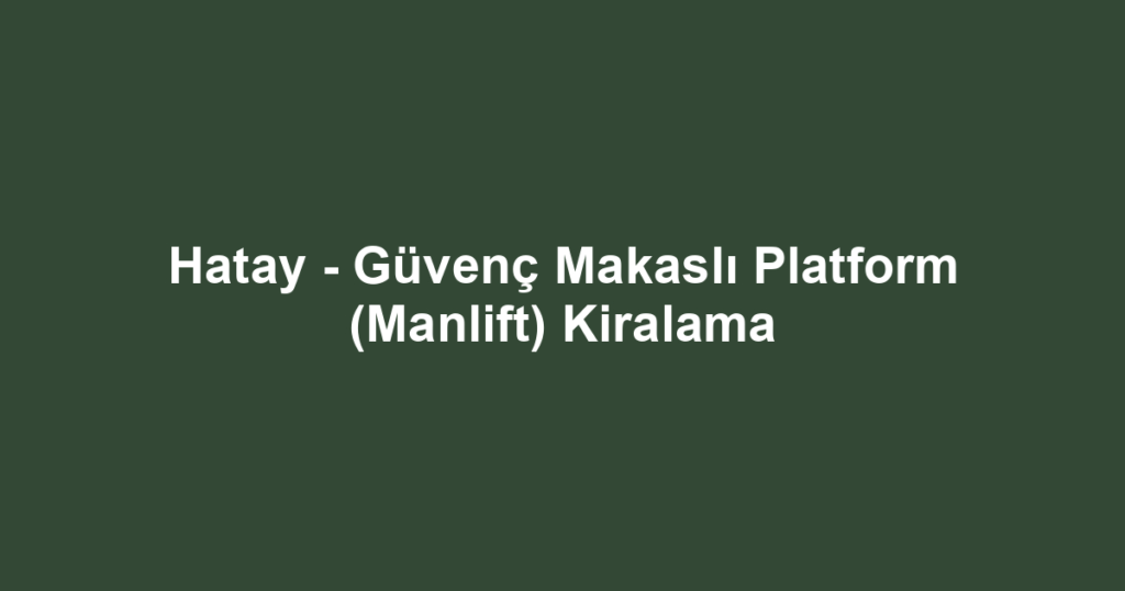 Hatay - Güvenç Makaslı Platform (Manlift) Kiralama