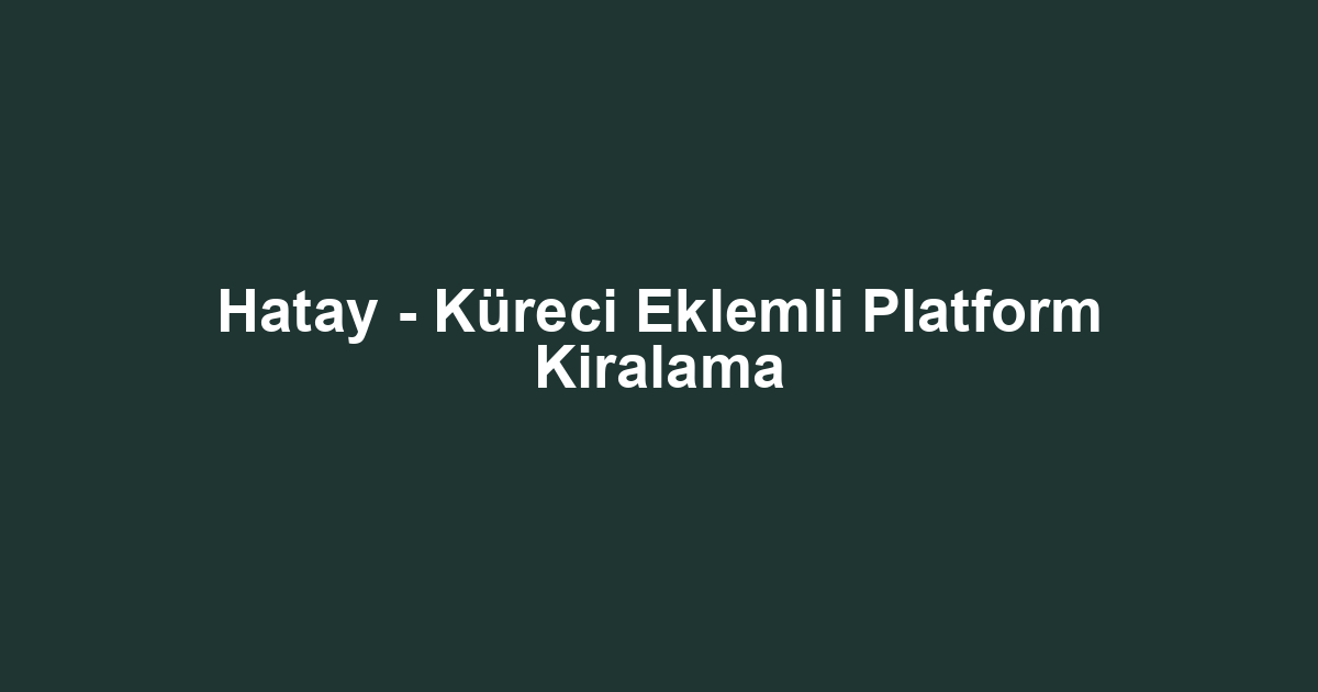 Hatay - Küreci Eklemli Platform Kiralama