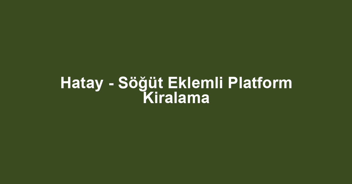 Hatay - Söğüt Eklemli Platform Kiralama