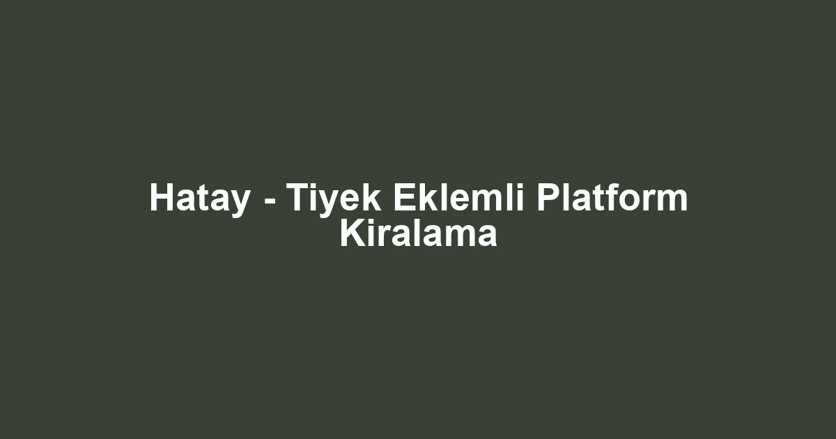 Hatay - Tiyek Eklemli Platform Kiralama