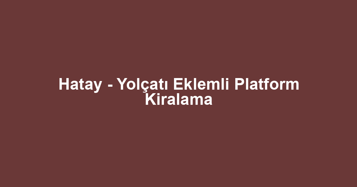 Hatay - Yolçatı Eklemli Platform Kiralama