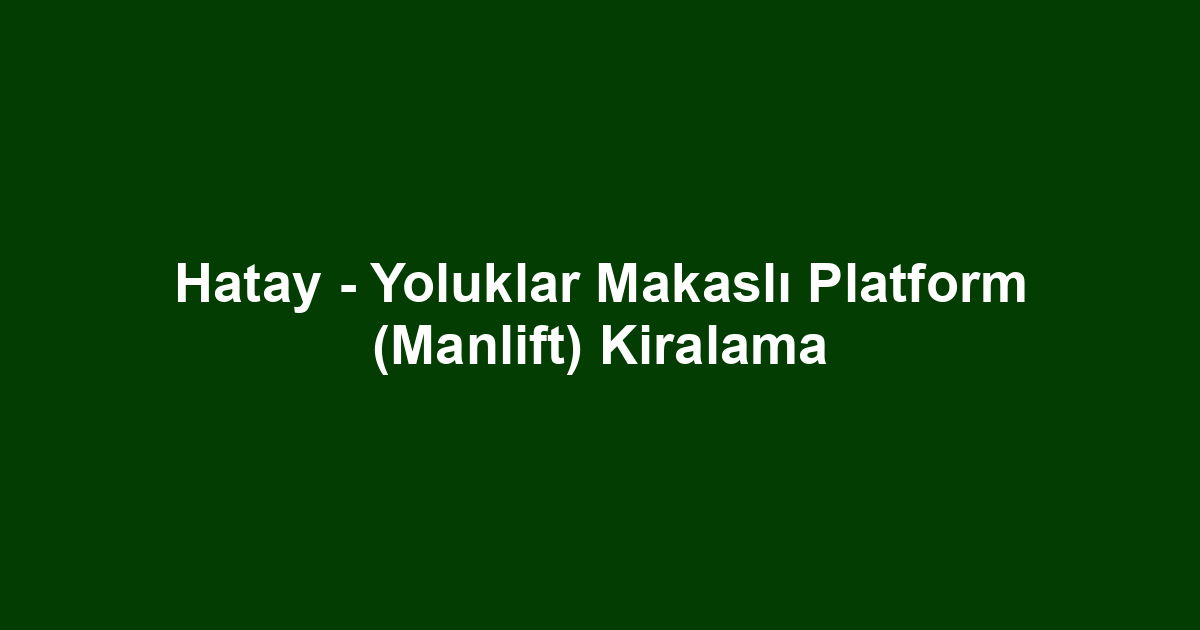 Hatay - Yoluklar Makaslı Platform (Manlift) Kiralama