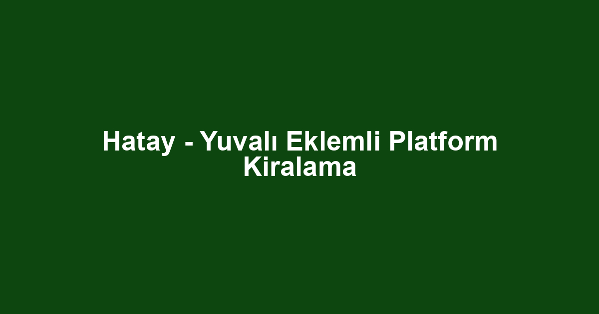 Hatay - Yuvalı Eklemli Platform Kiralama