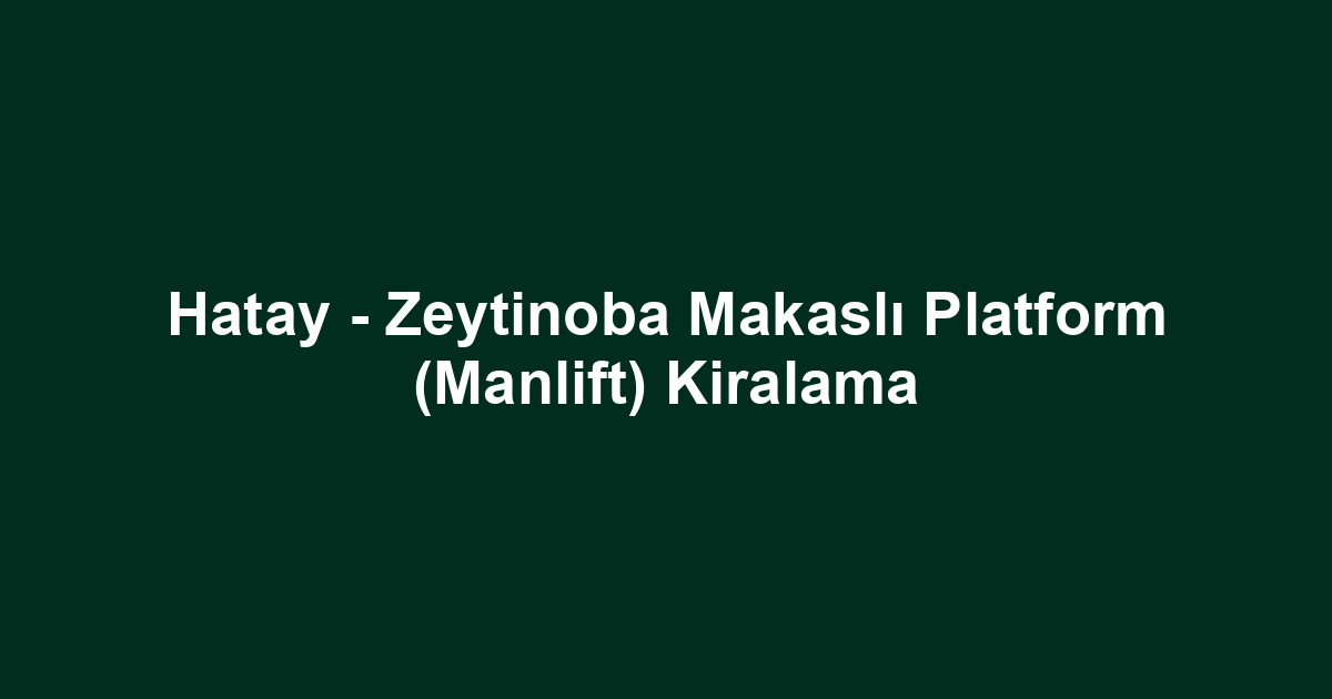 Hatay - Zeytinoba Makaslı Platform (Manlift) Kiralama