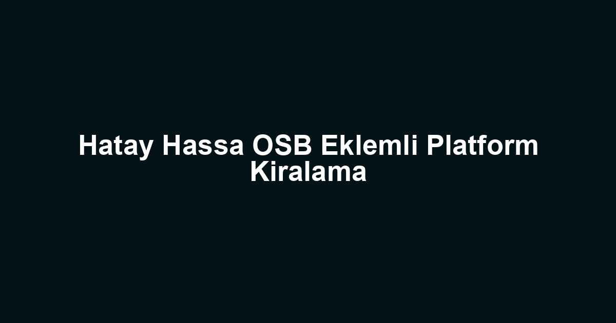 Hatay Hassa OSB Eklemli Platform Kiralama