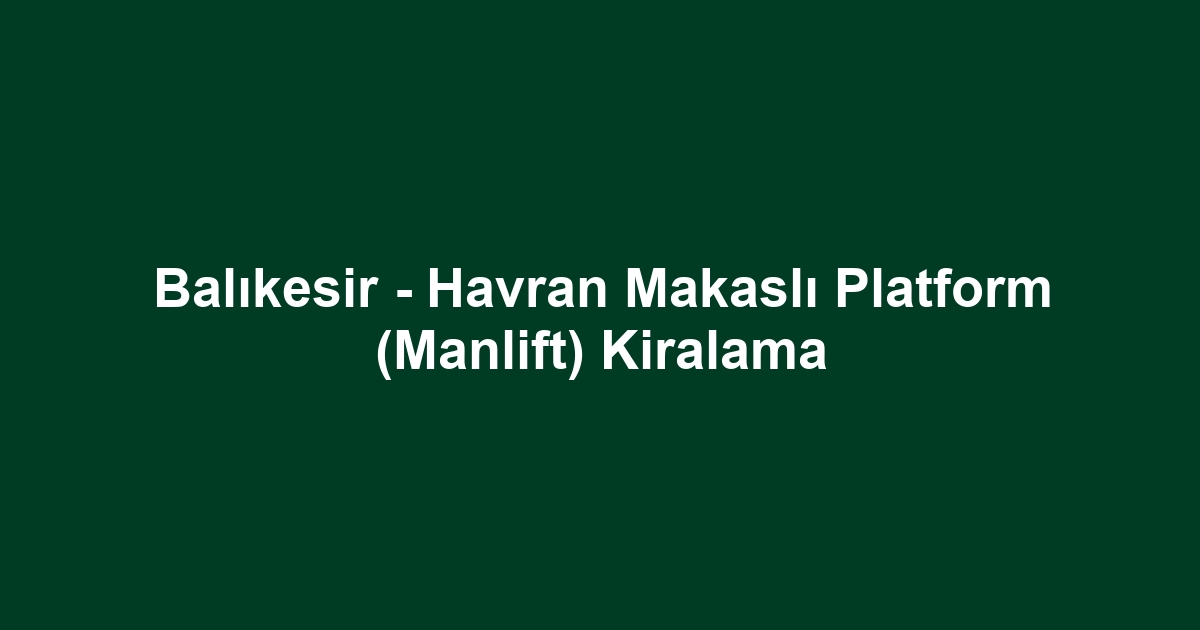 Balıkesir - Havran Makaslı Platform (Manlift) Kiralama