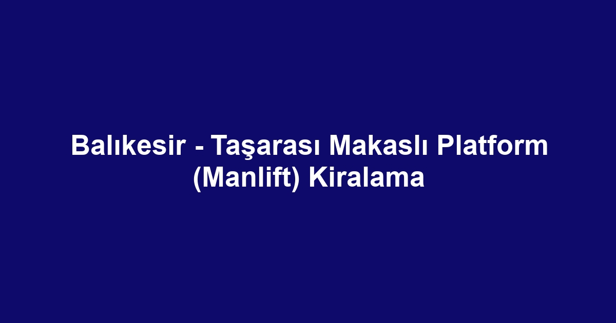 Balıkesir - Taşarası Makaslı Platform (Manlift) Kiralama
