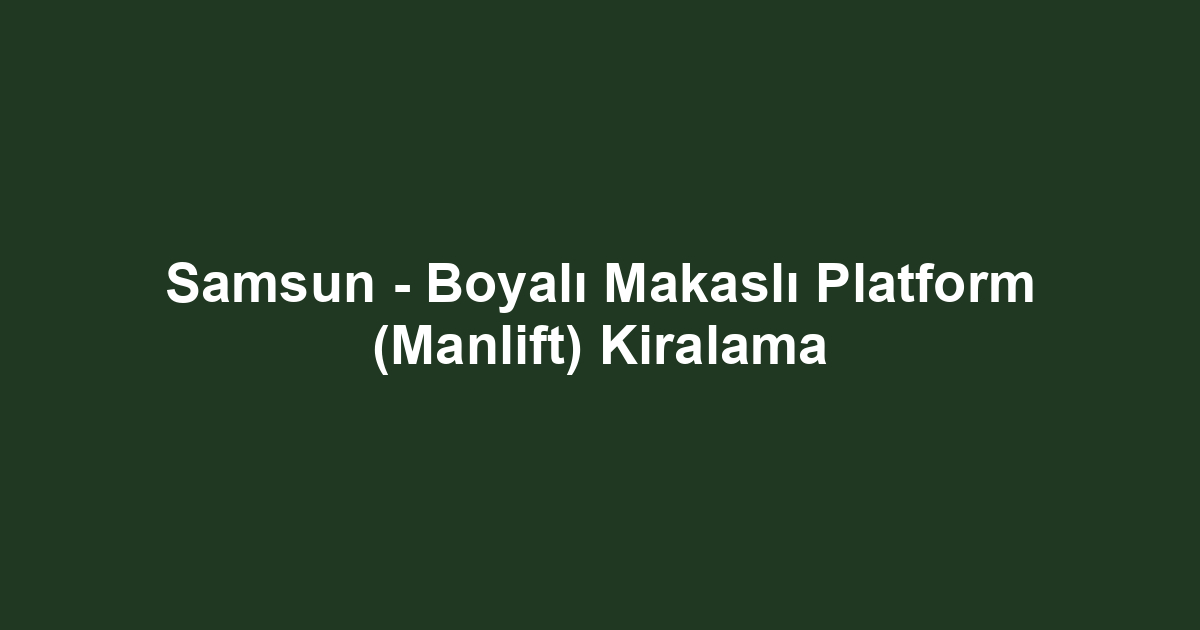 Samsun - Boyalı Makaslı Platform (Manlift) Kiralama