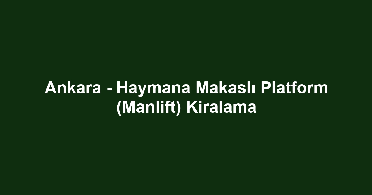 Ankara - Haymana Makaslı Platform (Manlift) Kiralama